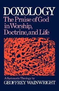 Front cover_Doxology: The Praise of God in Worship, Doctrine and Life A Systematic Theology