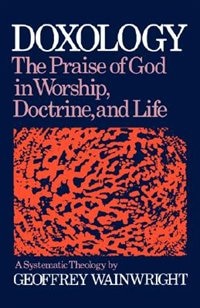Front cover_Doxology: The Praise of God in Worship, Doctrine and Life A Systematic Theology
