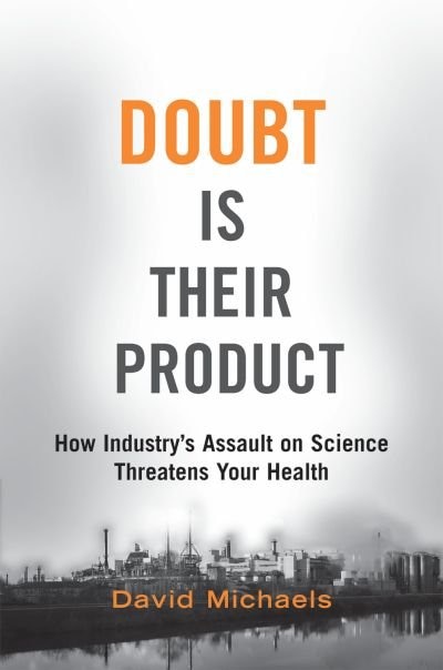 Doubt Is Their Product: How Industry's Assault on Science Threatens Your Health