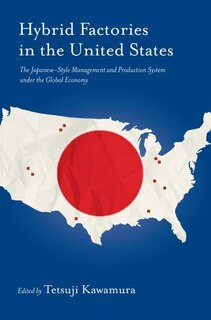 The Hybrid Factory in the United States: The Japanese-Style Management and Production System under the Global Economy