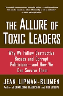 The Allure of Toxic Leaders: Why We Follow Destructive Bosses and Corrupt Politicians--and How We Can Survive Them