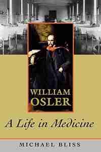 William Osler: A Life in Medicine by Michael Bliss