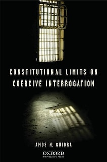 Front cover_Constitutional Limits on Coercive Interrogation