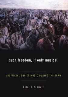 Front cover_Such Freedom, If Only Musical Unofficial Soviet Music During the Thaw