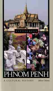 Phnom Penh: A Cultural History by Milton Osborne