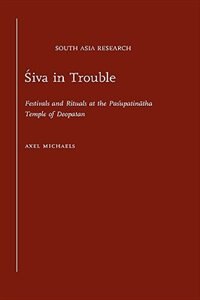 Siva in Trouble: Festivals and Rituals at the Pasupatinatha Temple of Deopatan