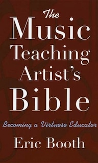 Front cover_The Music Teaching Artist's Bible Becoming a Virtuoso Educator