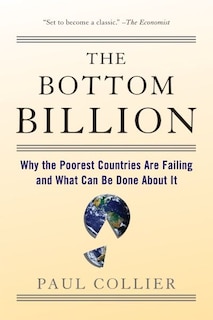 The Bottom Billion: Why the Poorest Countries are Failing and What Can Be Done About It