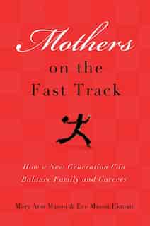Mothers on the Fast Track: How a Generation Can Balance Family and Careers by Mary Ann Mason