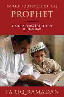 In the Footsteps of the Prophet: Lessons from the Life of Muhammad by Tariq Ramadan