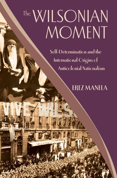 Front cover_The Wilsonian Moment Self -Determination and the International Origins of ANticolonial Nationalism, Isreal