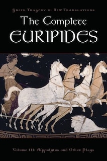 The Complete Euripides: Volume III: Hippolytos and Other Plays