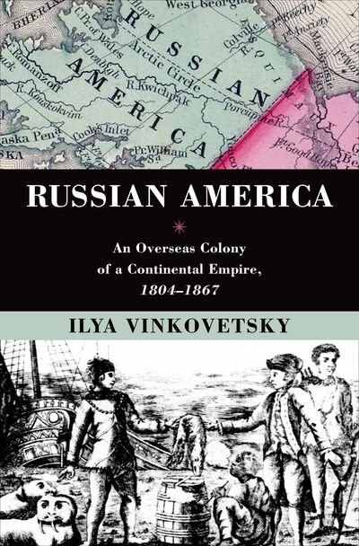 Russian America: An Overseas Colony of a Continental Empire, 1804-1867