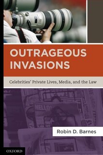 Outrageous Invasions: Celebrities' Private Lives, Media, and the Law
