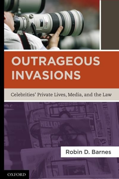 Outrageous Invasions: Celebrities' Private Lives, Media, and the Law