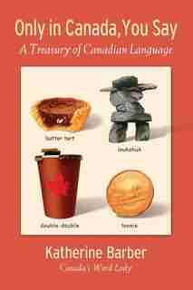 Only in Canada You Say: A Treasury of Canadian Language by Katherine Barber