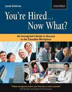 You're Hired...Now What?: An Immigrant's Guide to Success in the Canadian Workplace by Lynda Goldman