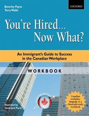 You're Hired...Now What? Workbook: An Immigrant's Guide to Success in the Canadian Workplace