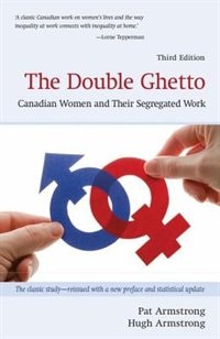 The Double Ghetto: Canadian Women and Their Segregated Work