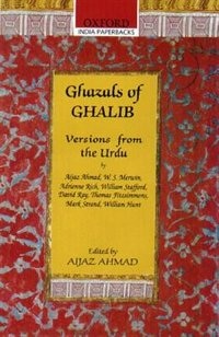 Ghazals of Ghalib: Versions from the Urdu by Aijaz, Ahmed, W.S. Merwin, Adrienne Rich, William Stafford, David Ray, Th