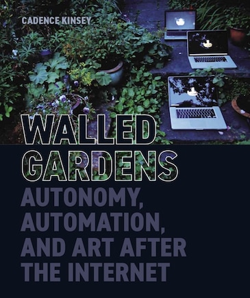 Walled Gardens: Autonomy, Automation, And Art After The Internet