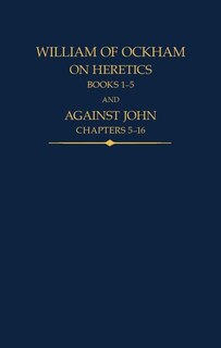 Couverture_William of Ockham, On Heretics, Books 1-5 and Against John, Chapters 5-16