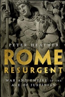 Rome Resurgent: War And Empire In The Age Of Justinian