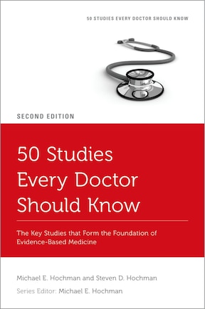 50 Studies Every Doctor Should Know: The Key Studies That Form The Foundation Of Evidence-based Medicine