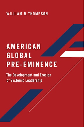 American Global Pre-eminence: The Development And Erosion Of Systemic Leadership