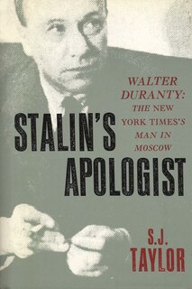 Stalin's Apologist: Walter Duranty: The New York Times's Man in Moscow