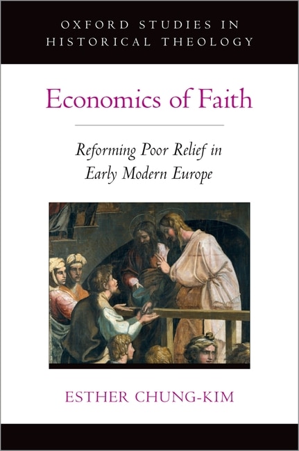 Economics Of Faith: Reforming Poverty In Early Modern Europe