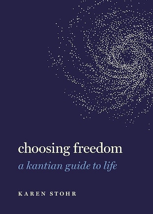 Choosing Freedom: A Kantian Guide To Life