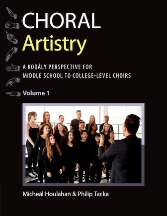 Choral Artistry: A Kodály Perspective for Middle School to College Level Choirs, Volume 1