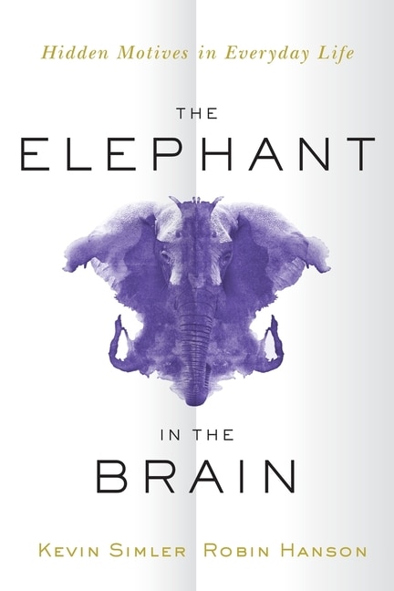 The Elephant In The Brain: Hidden Motives In Everyday Life