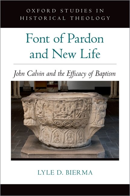 Font Of Pardon And New Life: John Calvin And The Efficacy Of Baptism