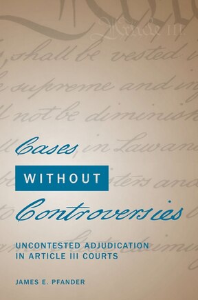 Cases Without Controversies: Uncontested Adjudication In Article Iii Courts