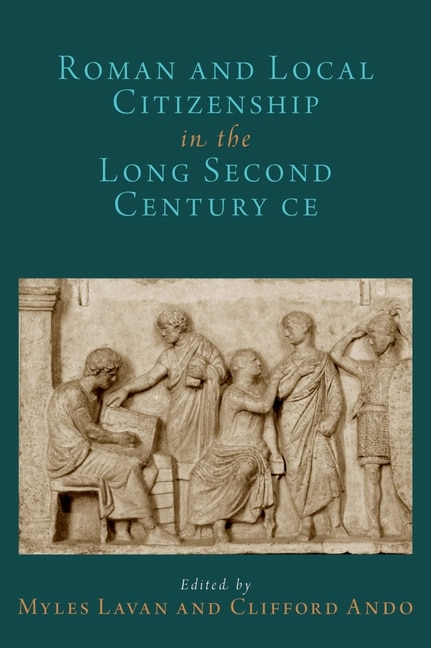 Imperial And Local Citizenship In The Long Second Century Ce