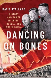 Dancing On Bones: History And Power In China, Russia And North Korea