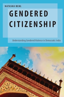 Gendered Citizenship: Understanding Gendered Violence in Democratic India