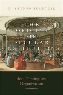 The Origins of Secular Institutions: Ideas, Timing, and Organization