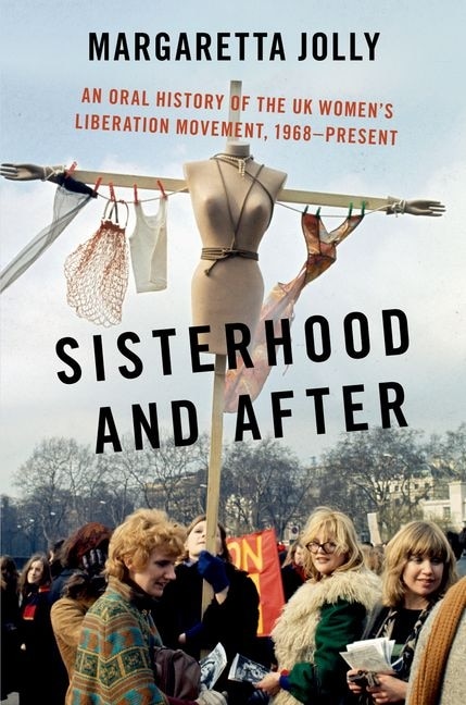 Sisterhood And After: An Oral History Of The Uk Women's Liberation Movement, 1968-present