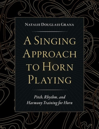 A Singing Approach to Horn Playing: Pitch, Rhythm, and Harmony Training for Horn