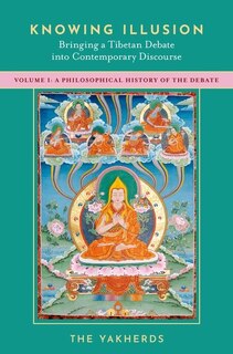 Front cover_Knowing Illusion: Bringing A Tibetan Debate Into Contemporary Discourse