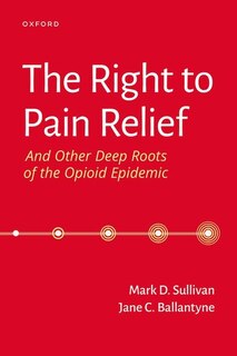 Front cover_The Right to Pain Relief and Other Deep Roots of the Opioid Epidemic