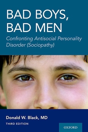 Bad Boys, Bad Men: Confronting Antisocial Personality Disorder (sociopathy)