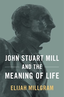 Couverture_John Stuart Mill And The Meaning Of Life
