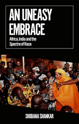 An Uneasy Embrace: Africa, India And The Spectre Of Race