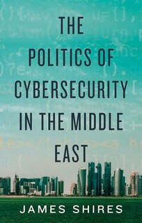 Front cover_The Politics Of Cybersecurity In The Middle East