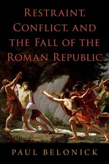 Front cover_Restraint, Conflict, and the Fall of the Roman Republic