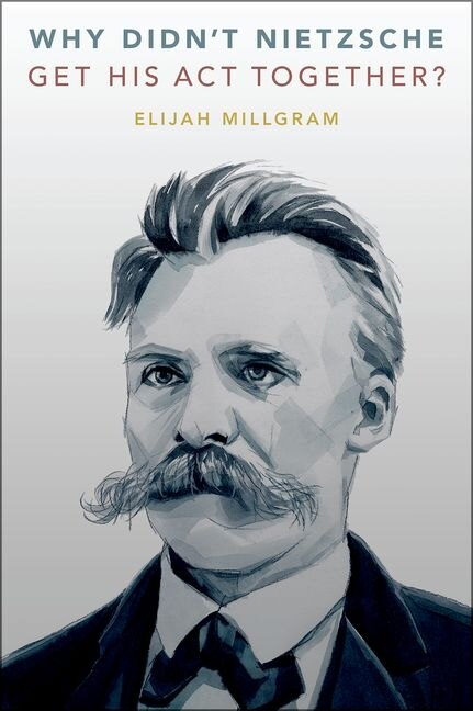 Front cover_Why Didn't Nietzsche Get His Act Together?